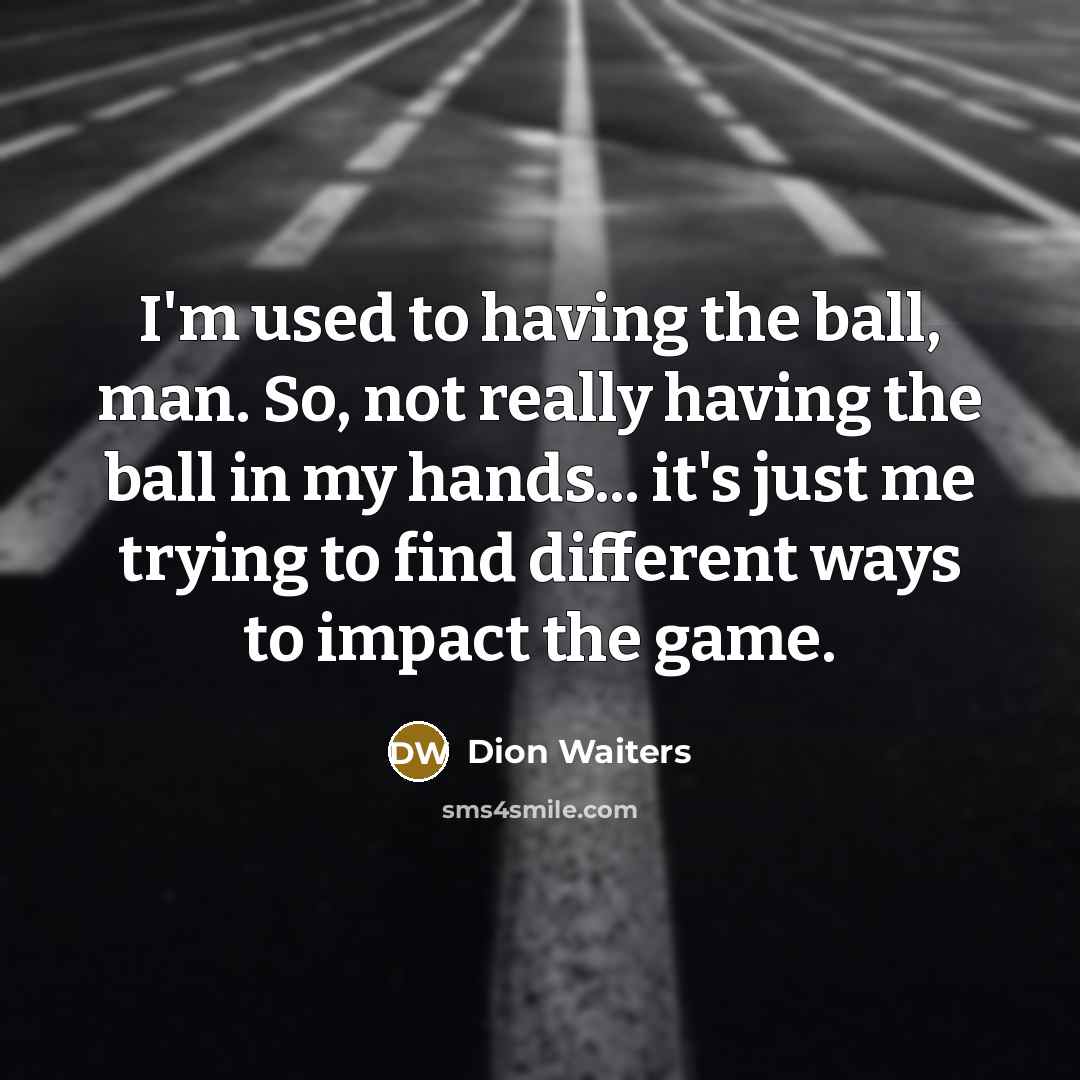 “I'm used to having the ball, man. So, not really…” quote by Dion Waiters