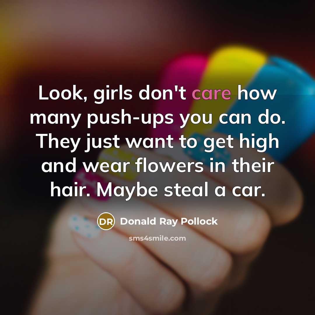 “Look, girls don't care how many push-ups you can do.…” quote by Donald Ray Pollock