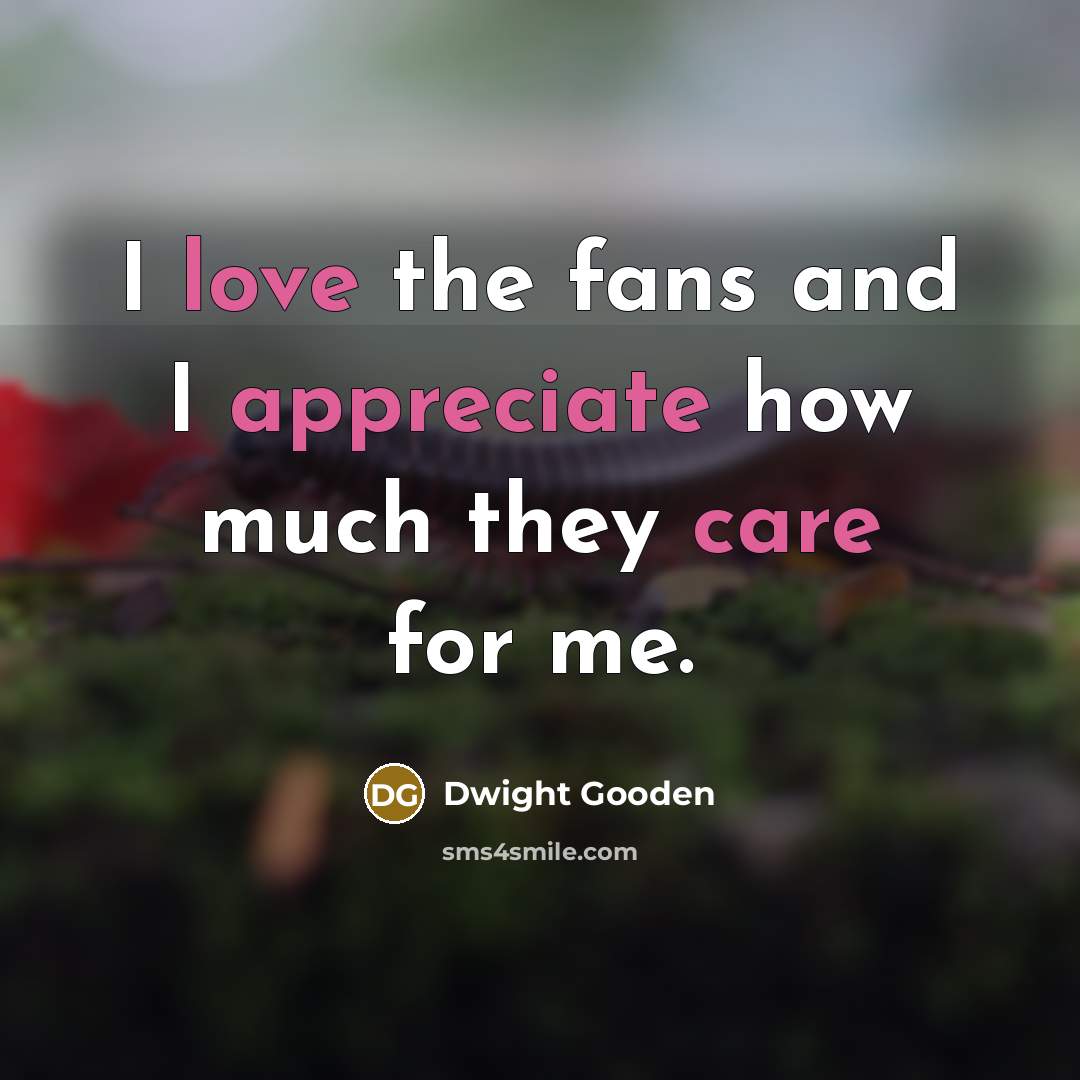 “I love the fans and I appreciate how much they…” quote by Dwight Gooden