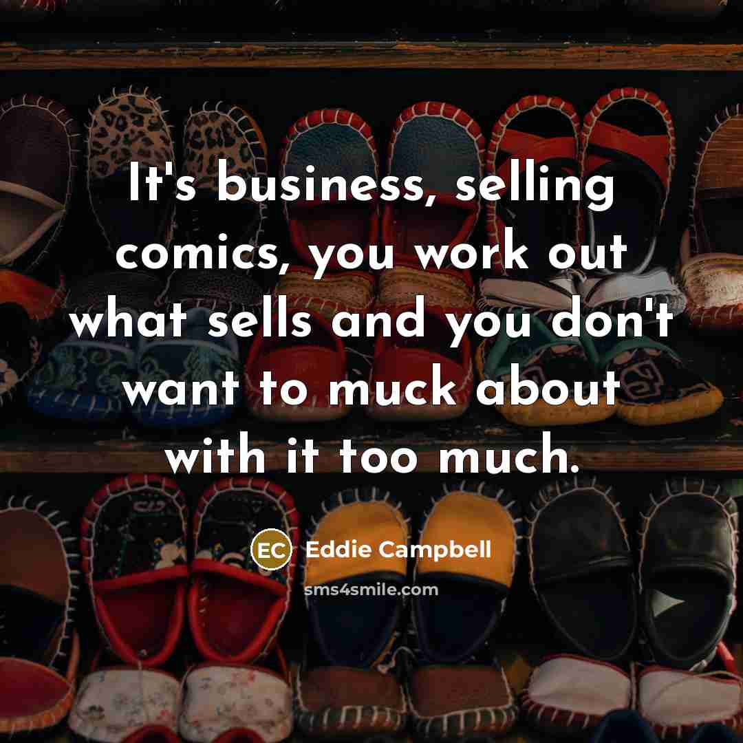 “It's business, selling comics, you work out what sells and…” quote by Eddie Campbell
