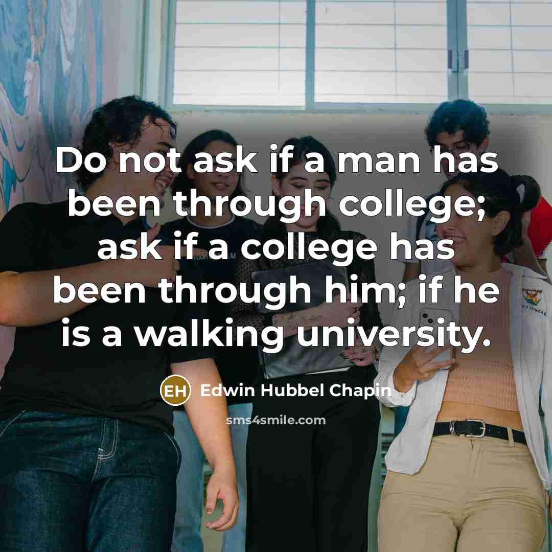 “Do not ask if a man has been through college;…” quote by Edwin Hubbel Chapin