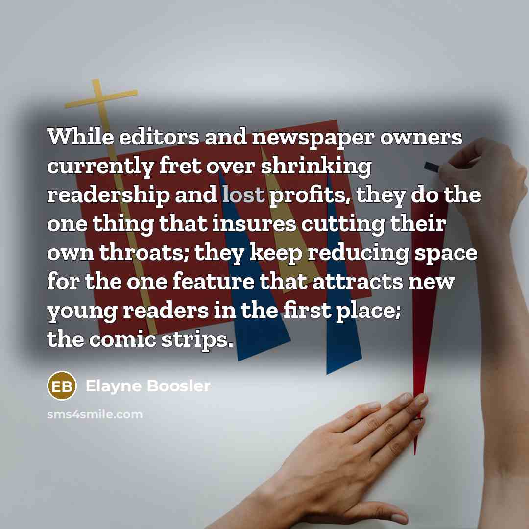 “While editors and newspaper owners currently fret over shrinking readership…” quote by Elayne Boosler