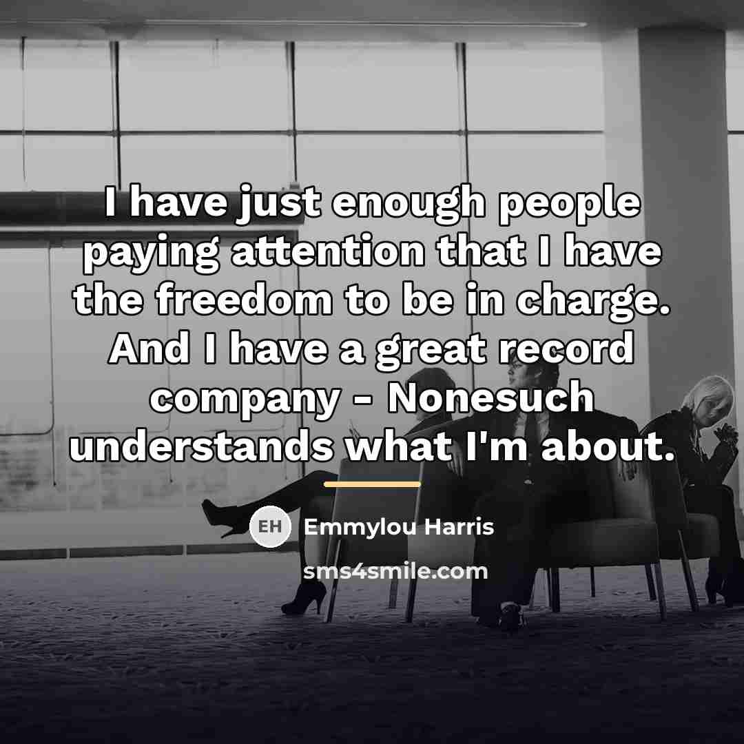 “I have just enough people paying attention that I have…” quote by Emmylou Harris