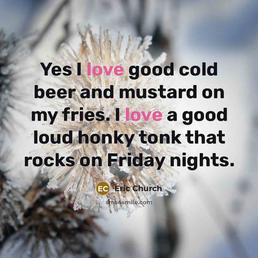 “Yes I love good cold beer and mustard on my…” quote by Eric Church