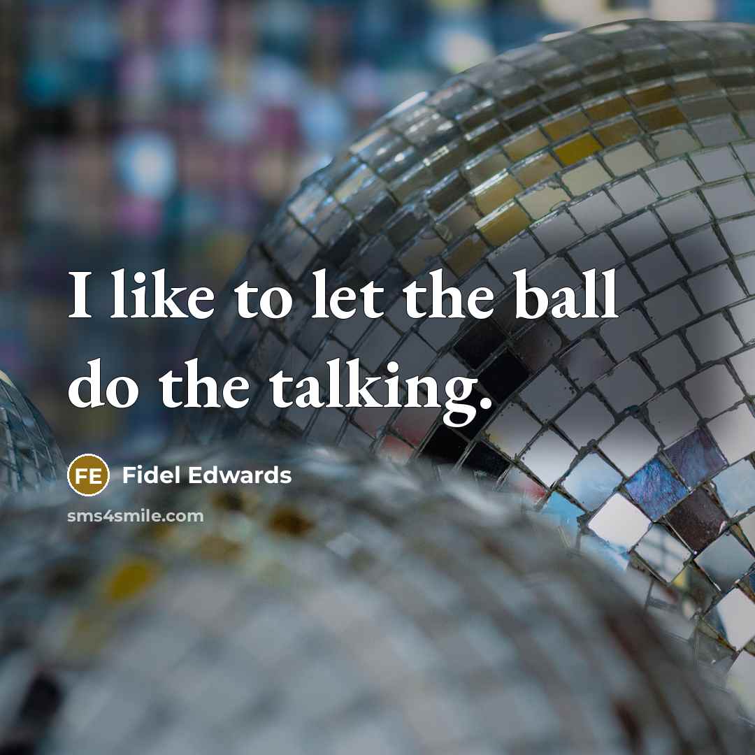 “I like to let the ball do the talking.…” quote by Fidel Edwards