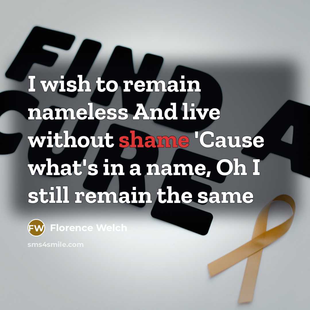 “I wish to remain nameless And live without shame 'Cause…” quote by Florence Welch