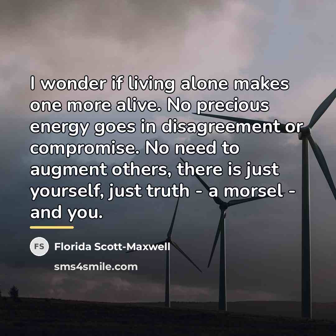 “I wonder if living alone makes one more alive. No…” quote by Florida Scott-Maxwell