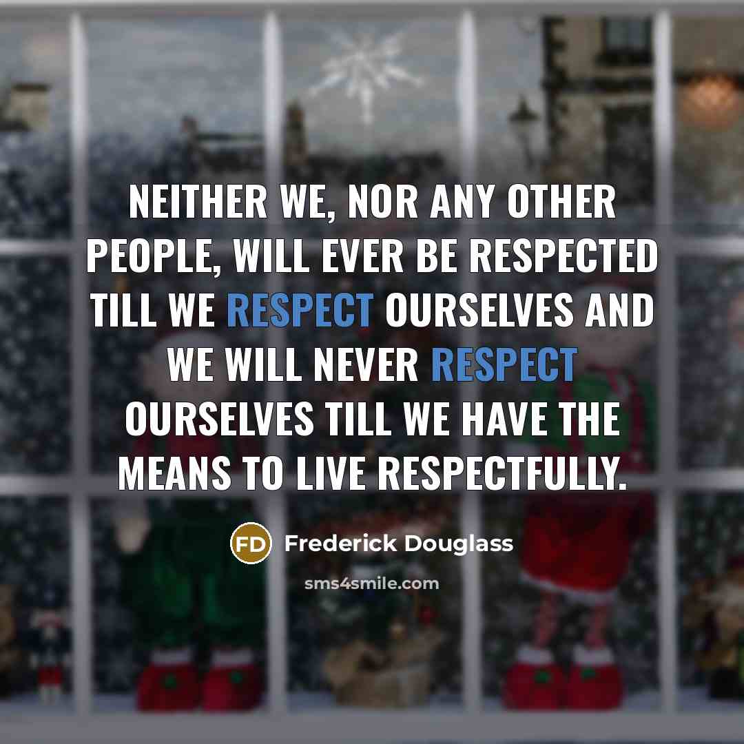 “Neither we, nor any other people, will ever be respected…” quote by Frederick Douglass
