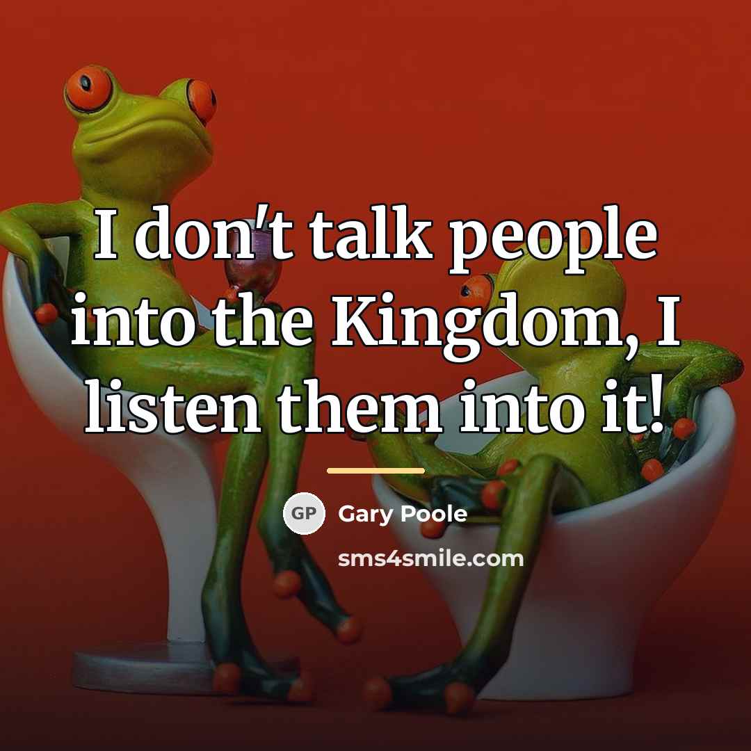 “I don't talk people into the Kingdom, I listen them…” quote by Gary Poole