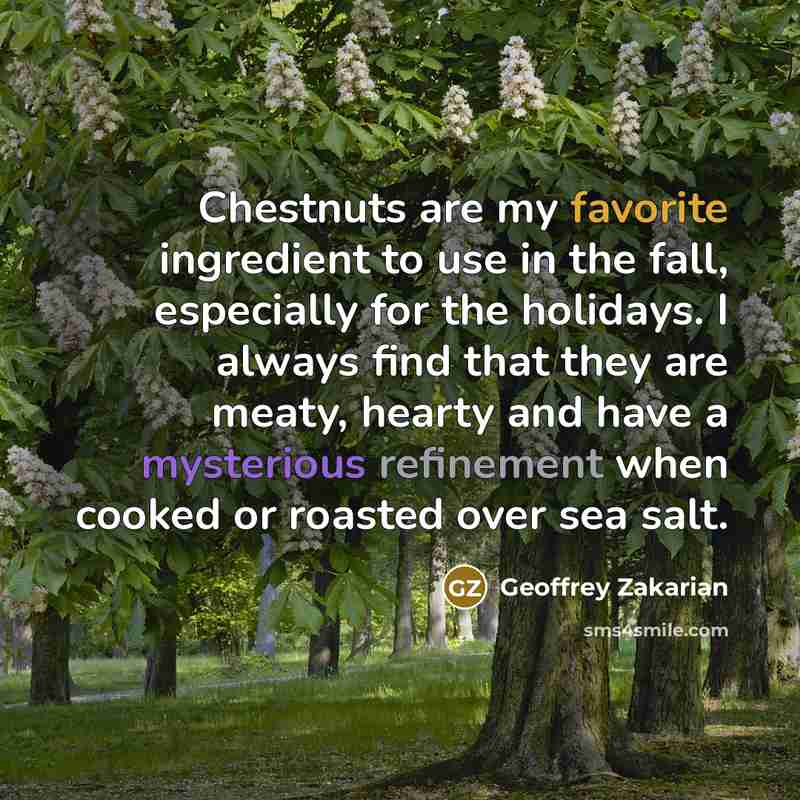 “Chestnuts are my favorite ingredient to use in the fall,…” quote by Geoffrey Zakarian