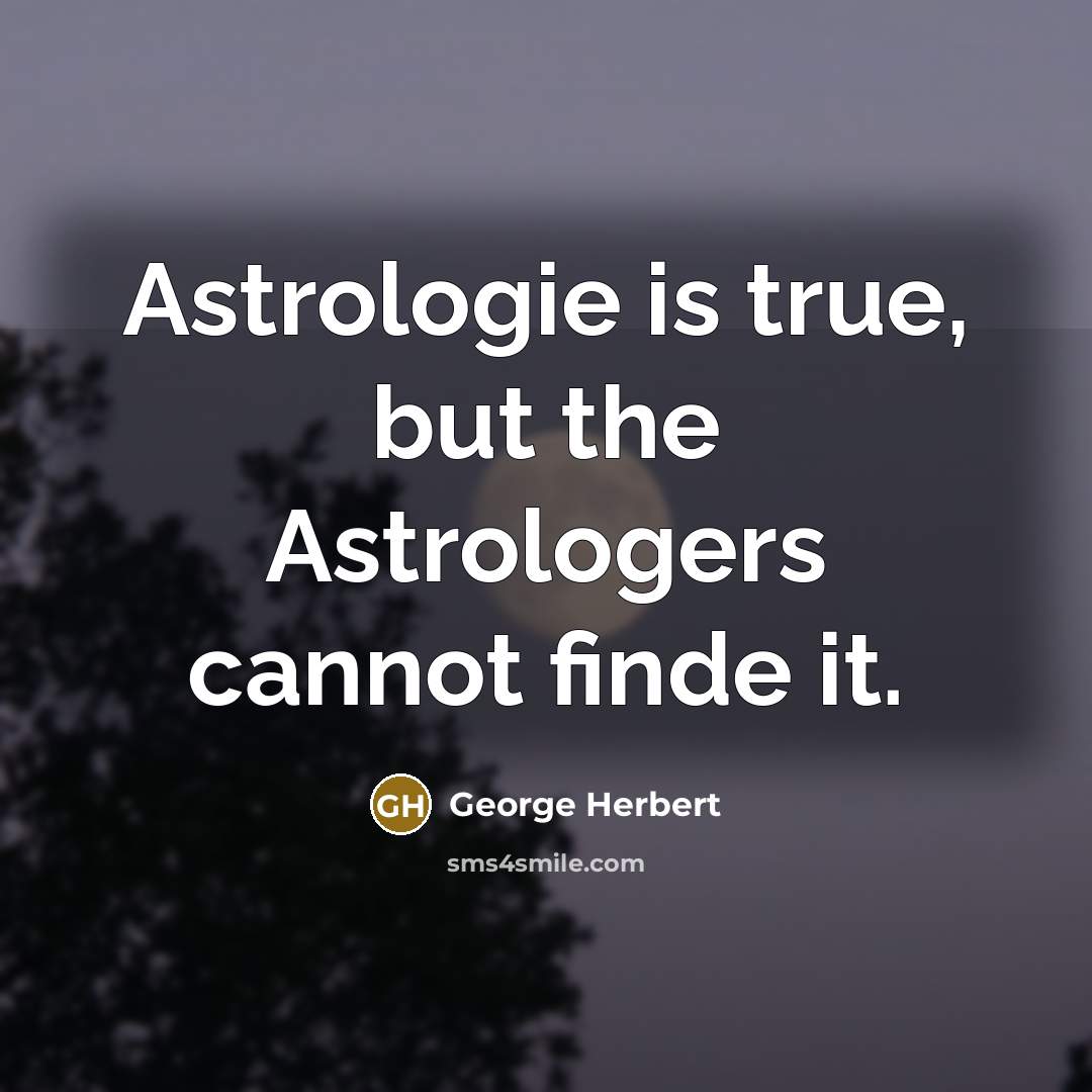 “Astrologie is true, but the Astrologers cannot finde it.” quote by George Herbert