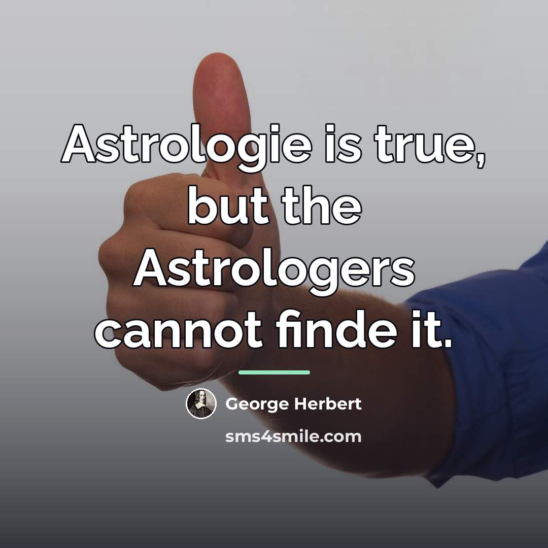 “Astrologie is true, but the Astrologers cannot finde it.…” quote by George Herbert