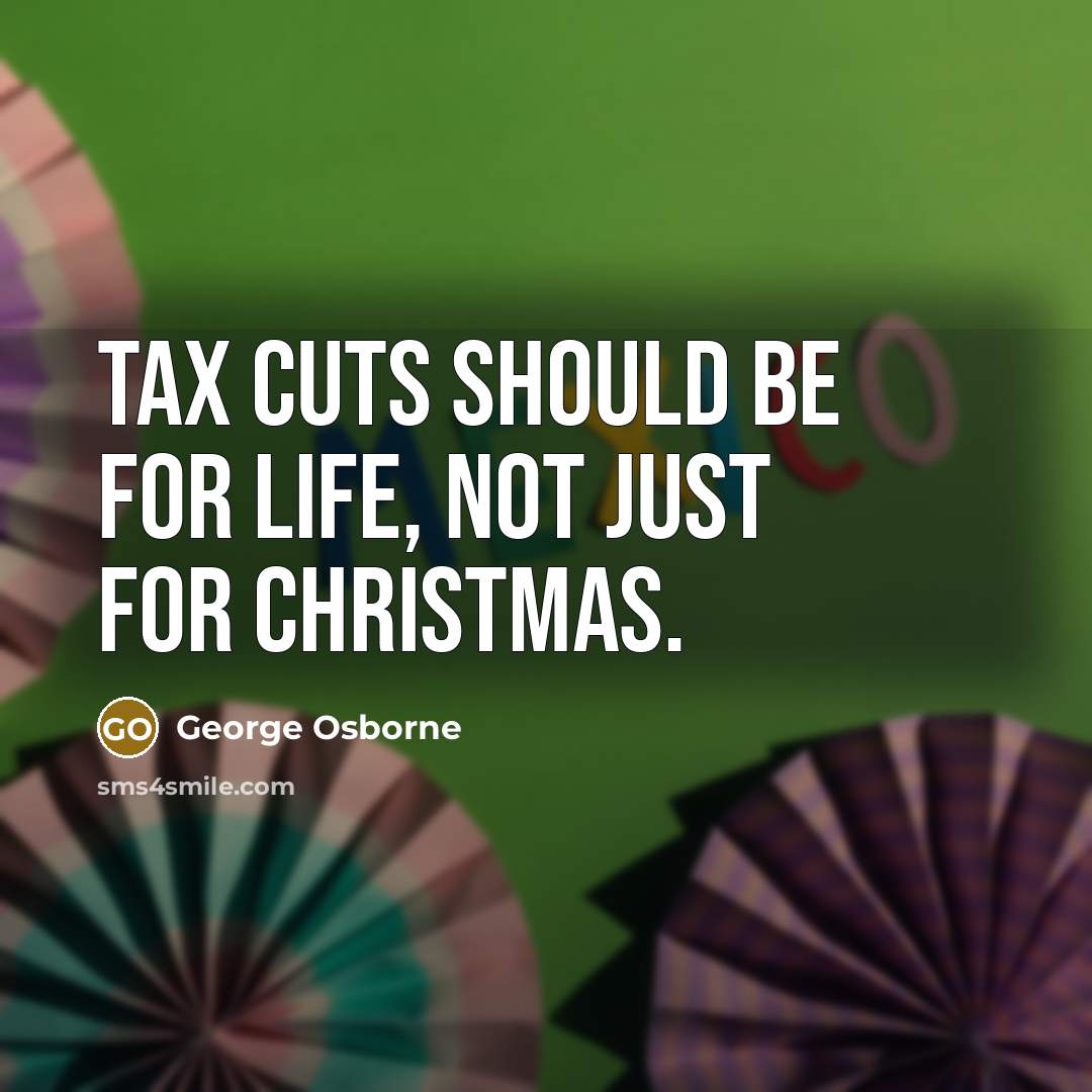 “Tax cuts should be for life, not just for Christmas.…” quote by George Osborne