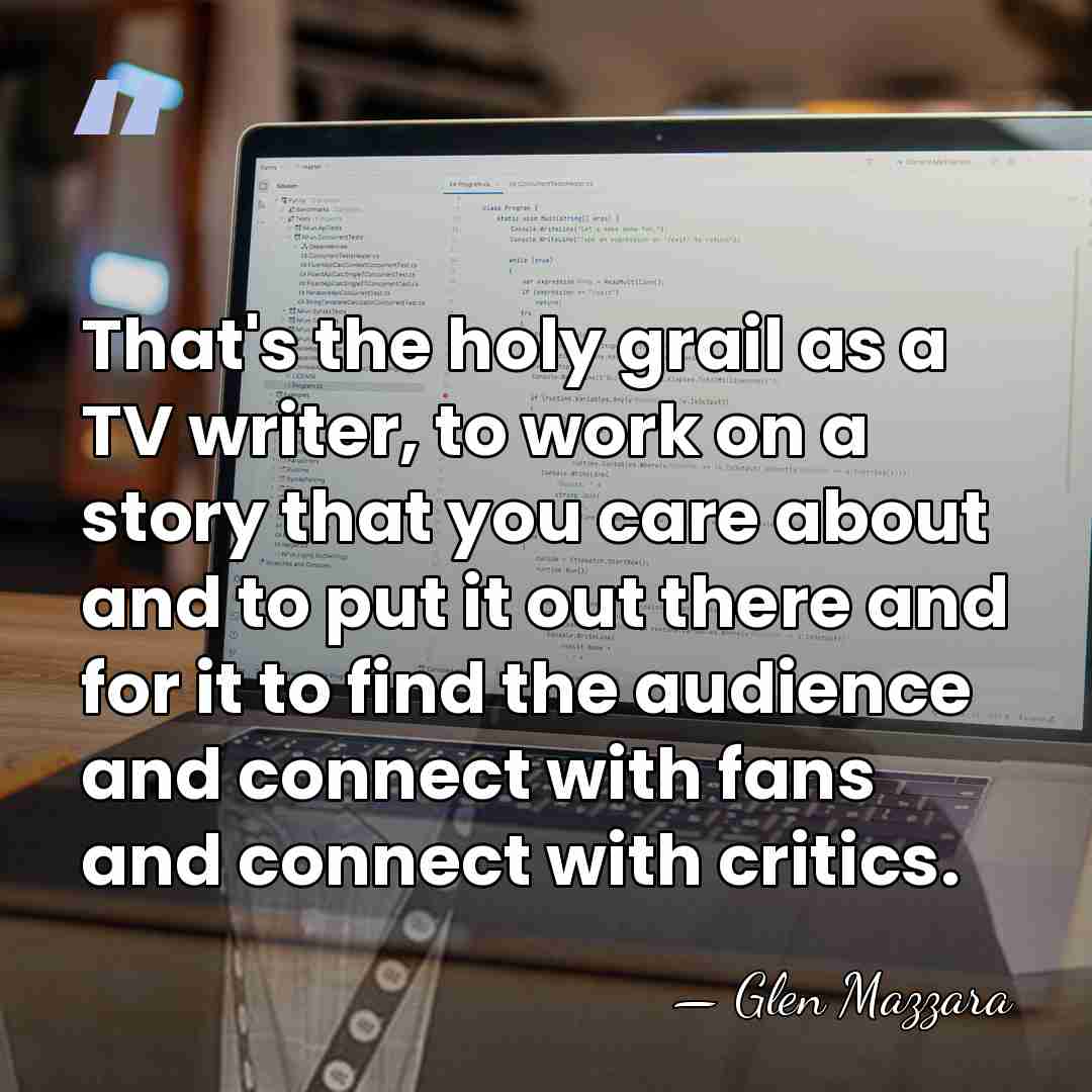That's the holy grail as a TV writer, to work on a&hellip; - Glen Mazzara