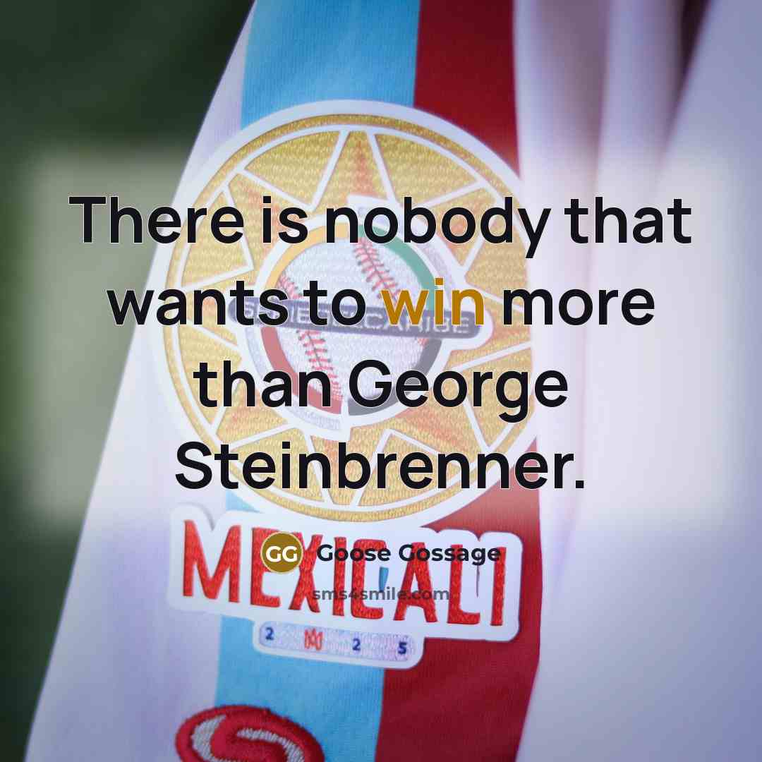 “There is nobody that wants to win more than George Steinbrenner.” quote by Goose Gossage