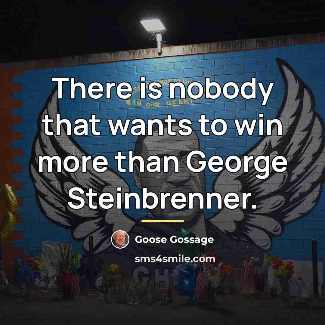 “There is nobody that wants to win more than George…” quote by Goose Gossage