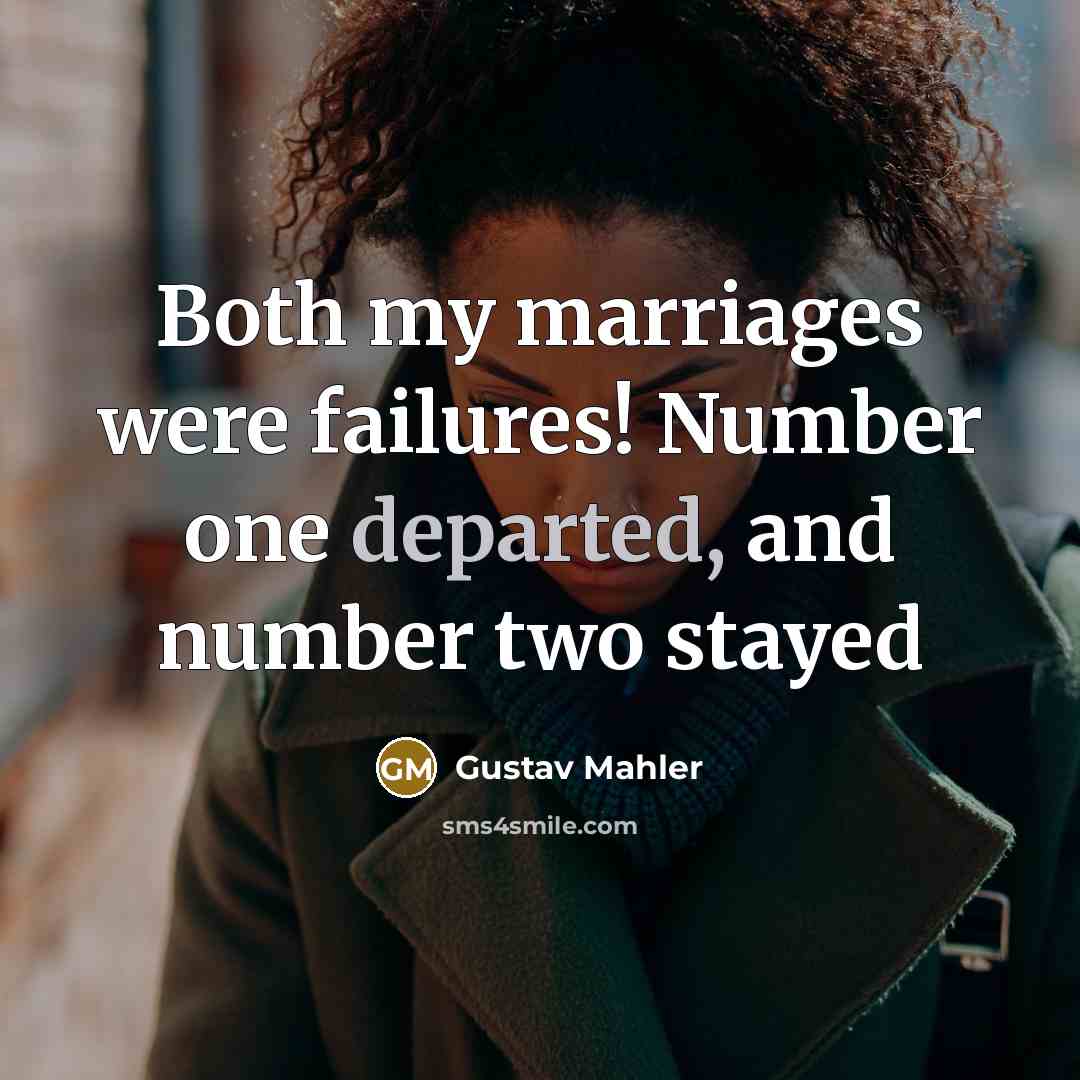 “Both my marriages were failures! Number one departed, and number…” quote by Gustav Mahler