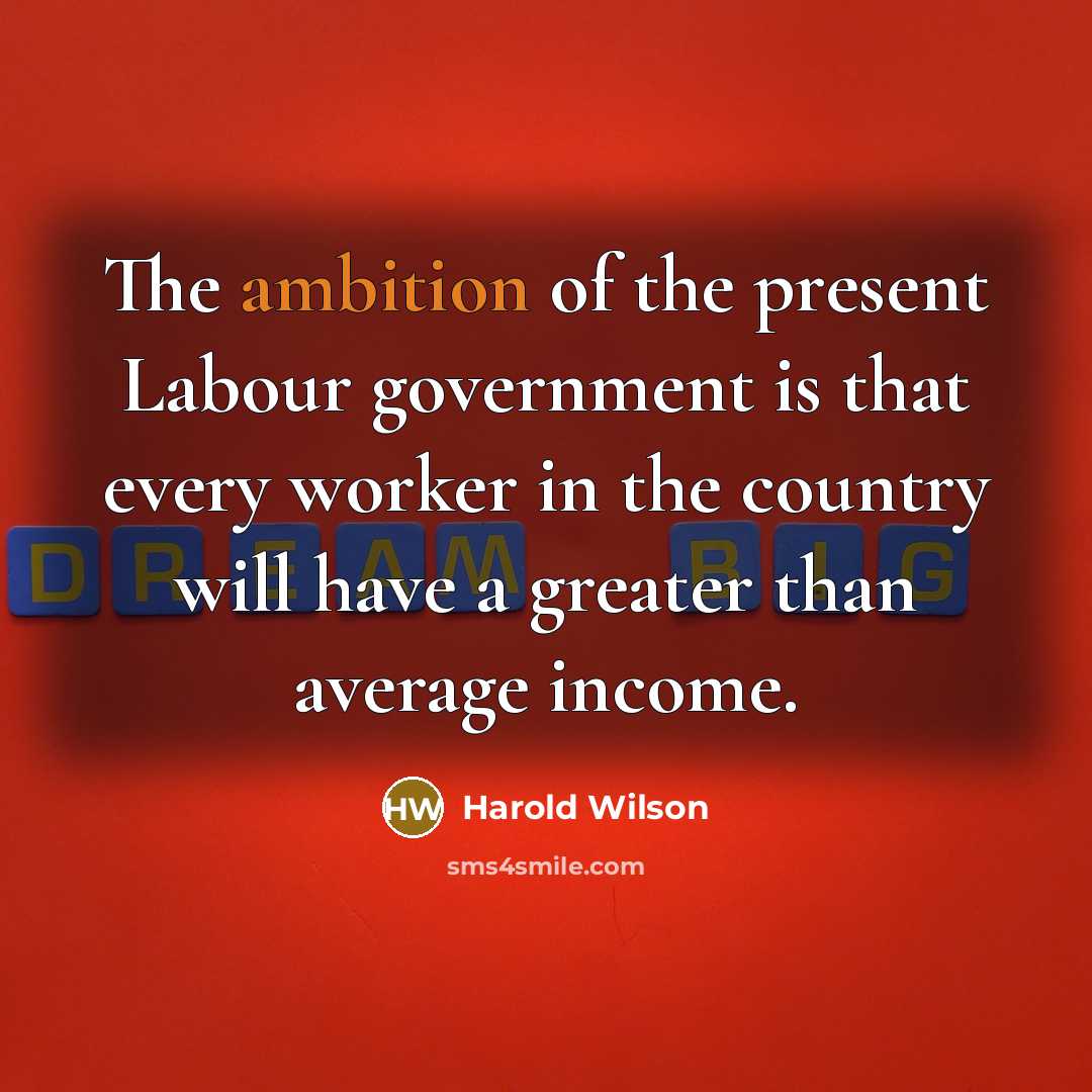 “The ambition of the present Labour government is that every…” quote by Harold Wilson