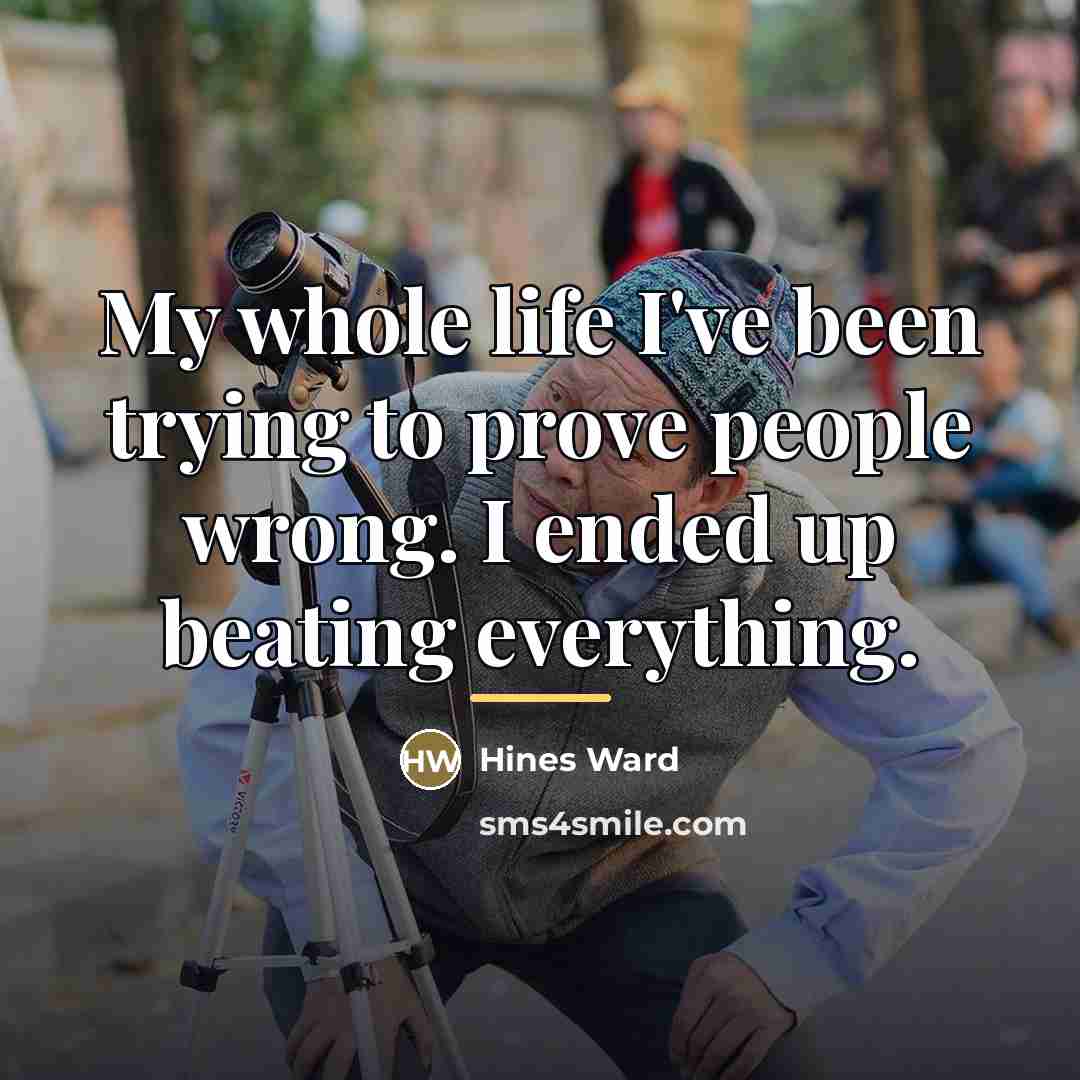 “My whole life I've been trying to prove people wrong.…” quote by Hines Ward