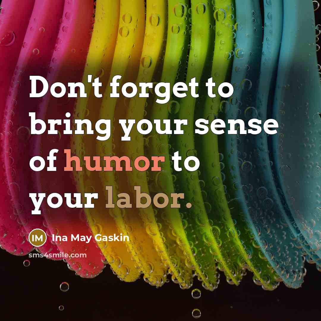 “Don't forget to bring your sense of humor to your labor.” quote by Ina May Gaskin