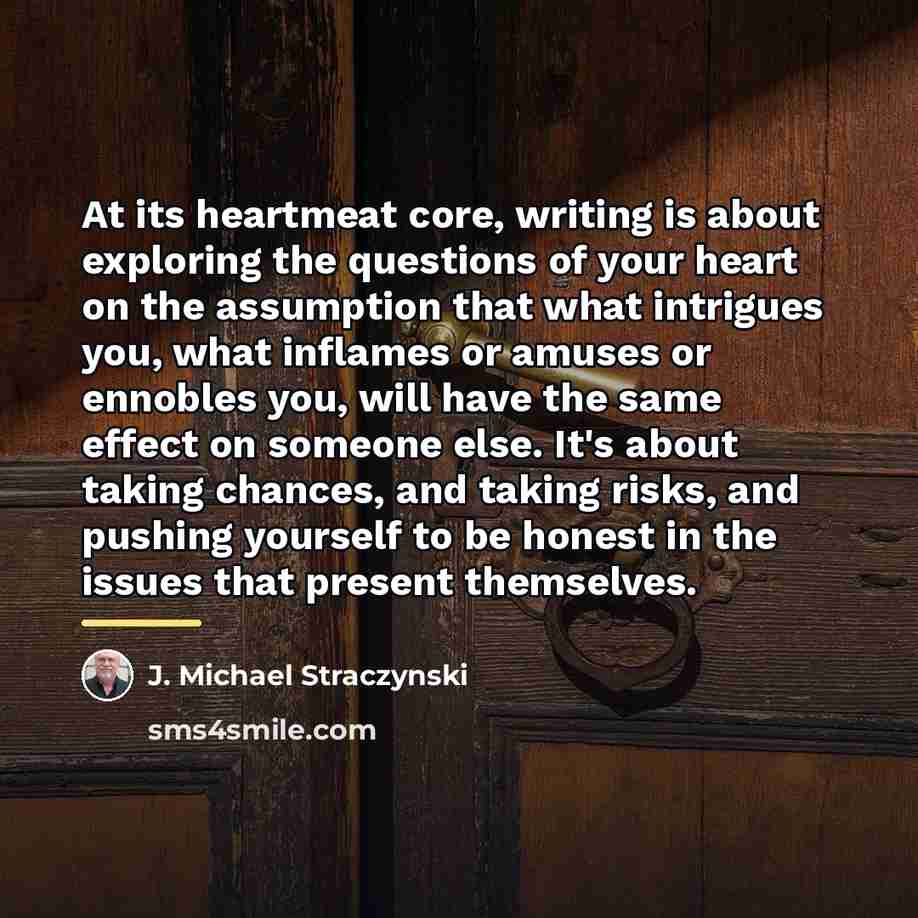 “At its heartmeat core, writing is about exploring the questions…” quote by J. Michael Straczynski