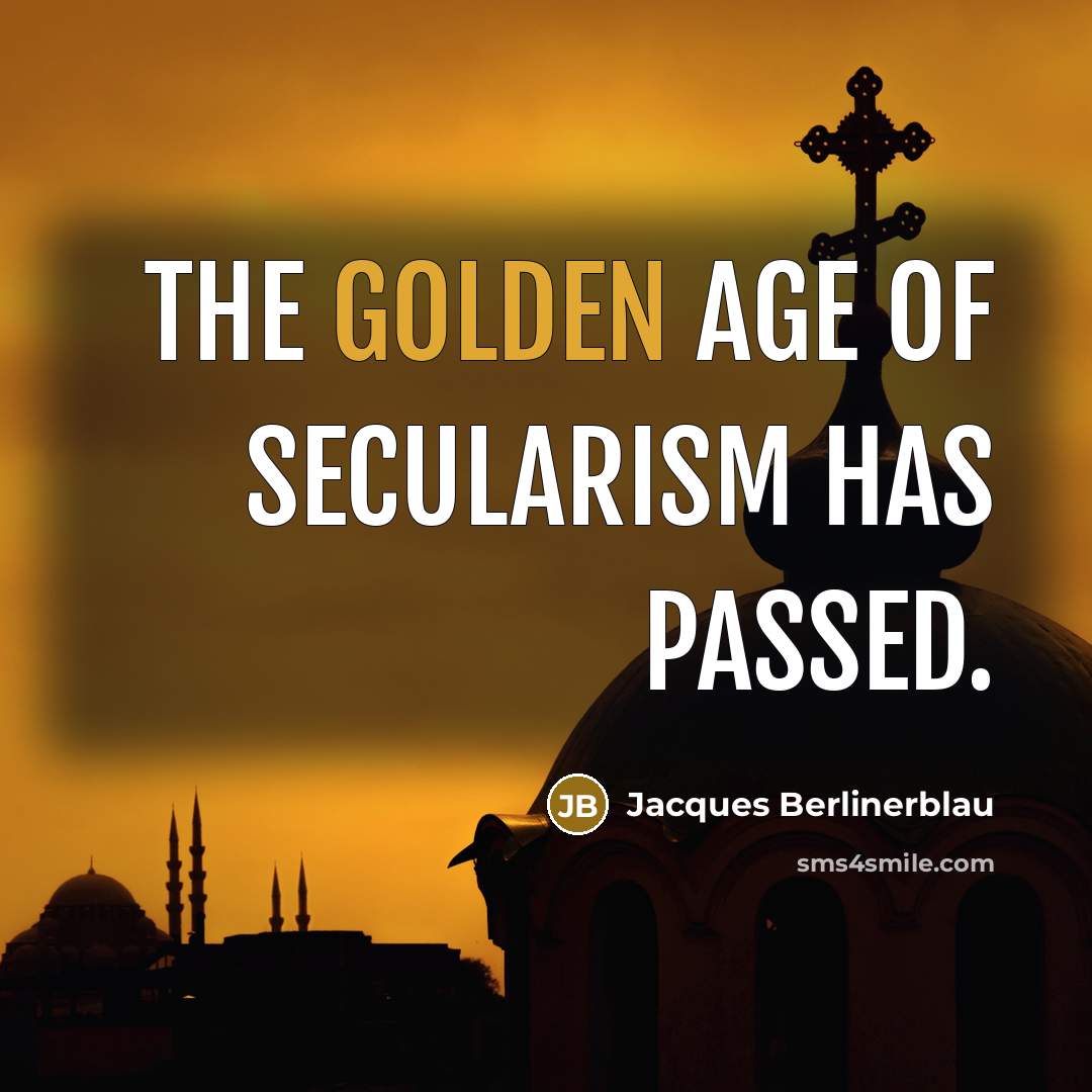 “The Golden Age of Secularism has passed.” quote by Jacques Berlinerblau