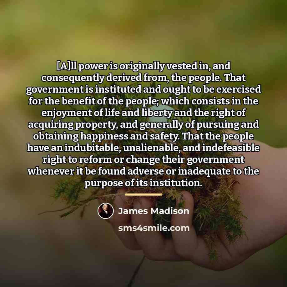 “[A]ll power is originally vested in, and consequently derived from,…” quote by James Madison