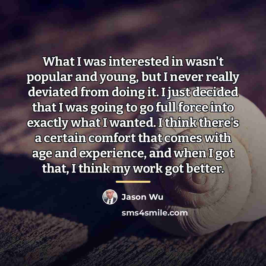 “What I was interested in wasn't popular and young, but…” quote by Jason Wu