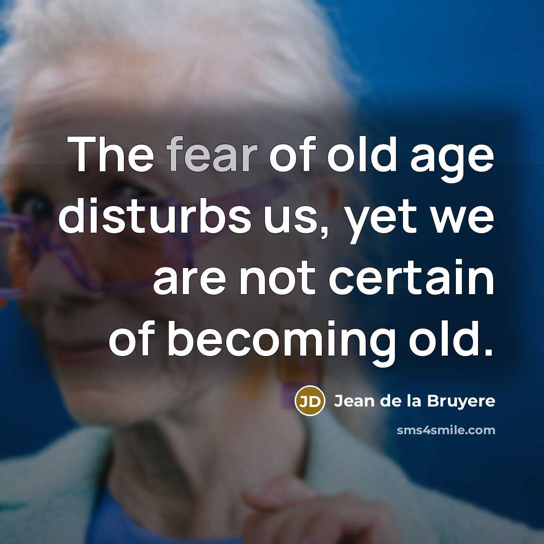 “The fear of old age disturbs us, yet we are…” quote by Jean de la Bruyere