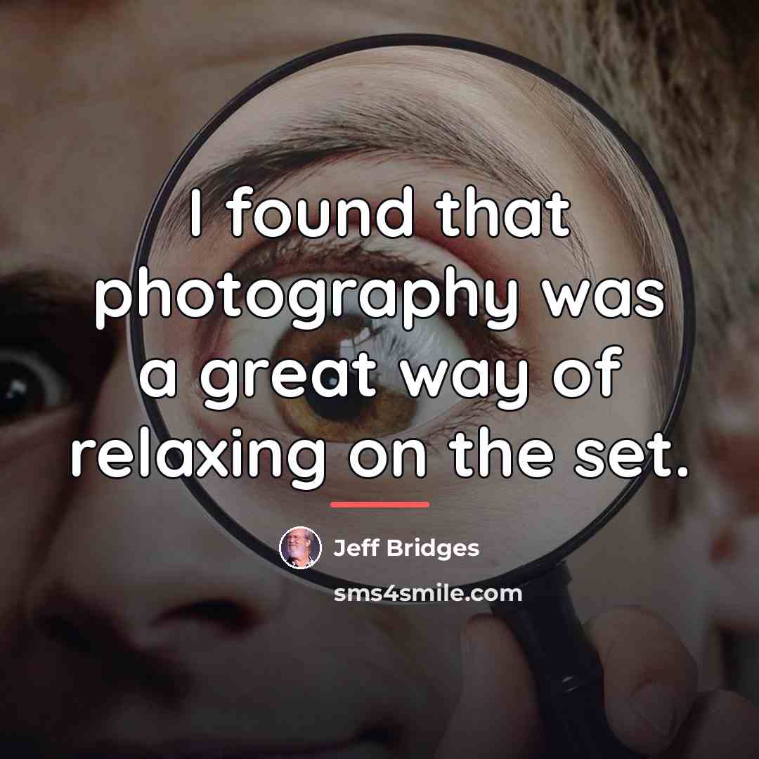 “I found that photography was a great way of relaxing…” quote by Jeff Bridges