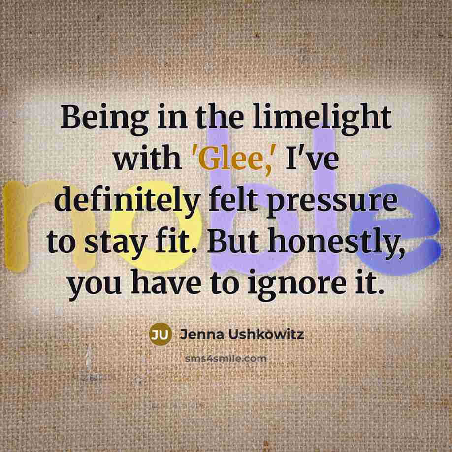 “Being in the limelight with 'Glee,' I've definitely felt pressure…” quote by Jenna Ushkowitz
