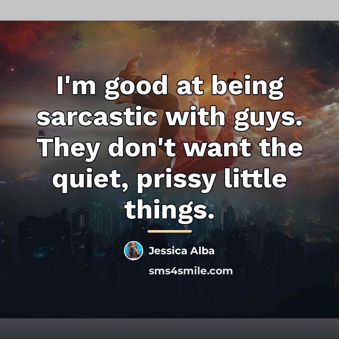 “I'm good at being sarcastic with guys. They don't want…” quote by Jessica Alba