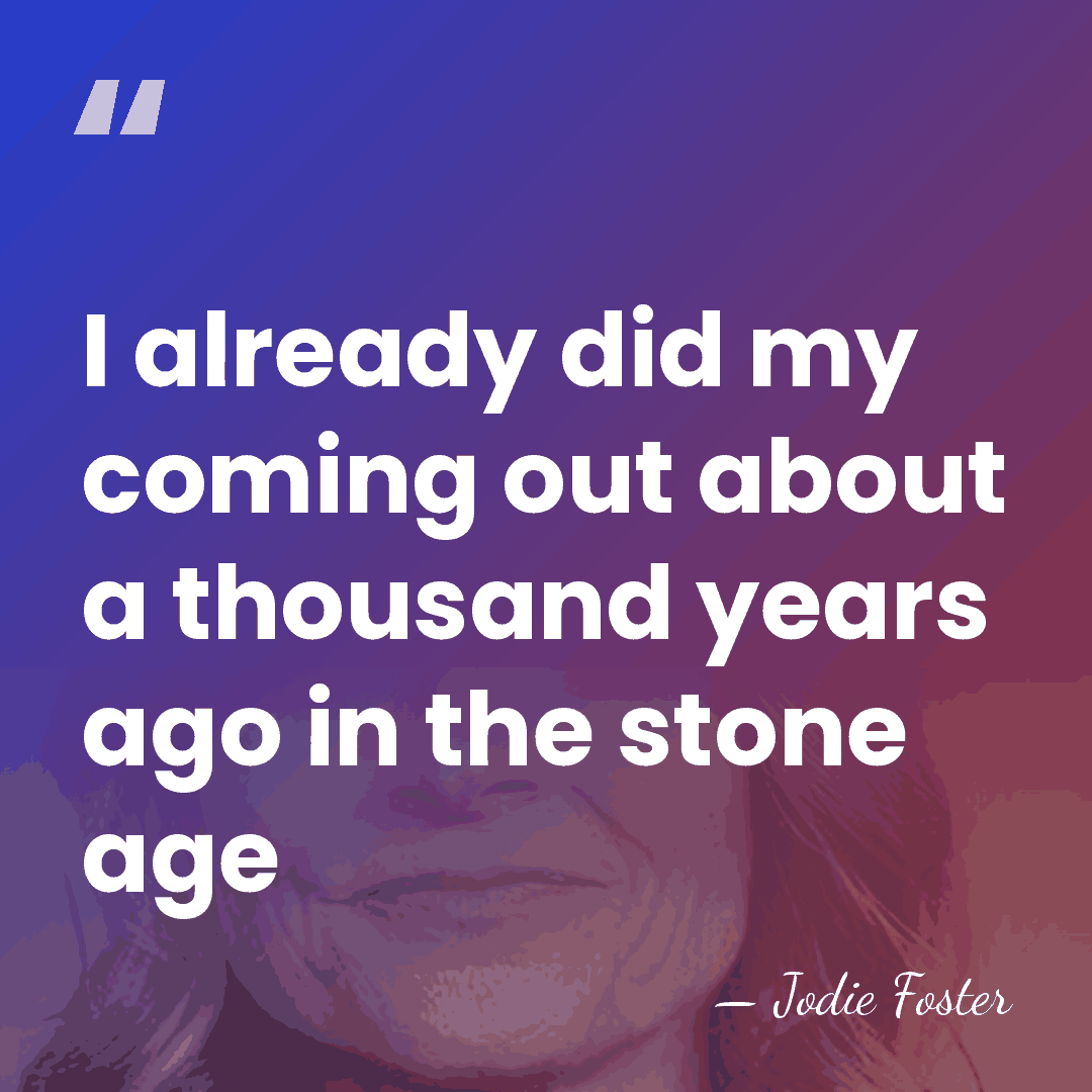 I already did my coming out about a thousand years ago in&hellip; - Jodie Foster