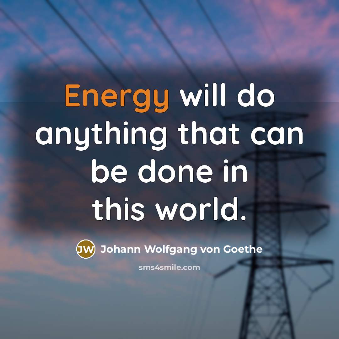 “Energy will do anything that can be done in this…” quote by Johann Wolfgang von Goethe