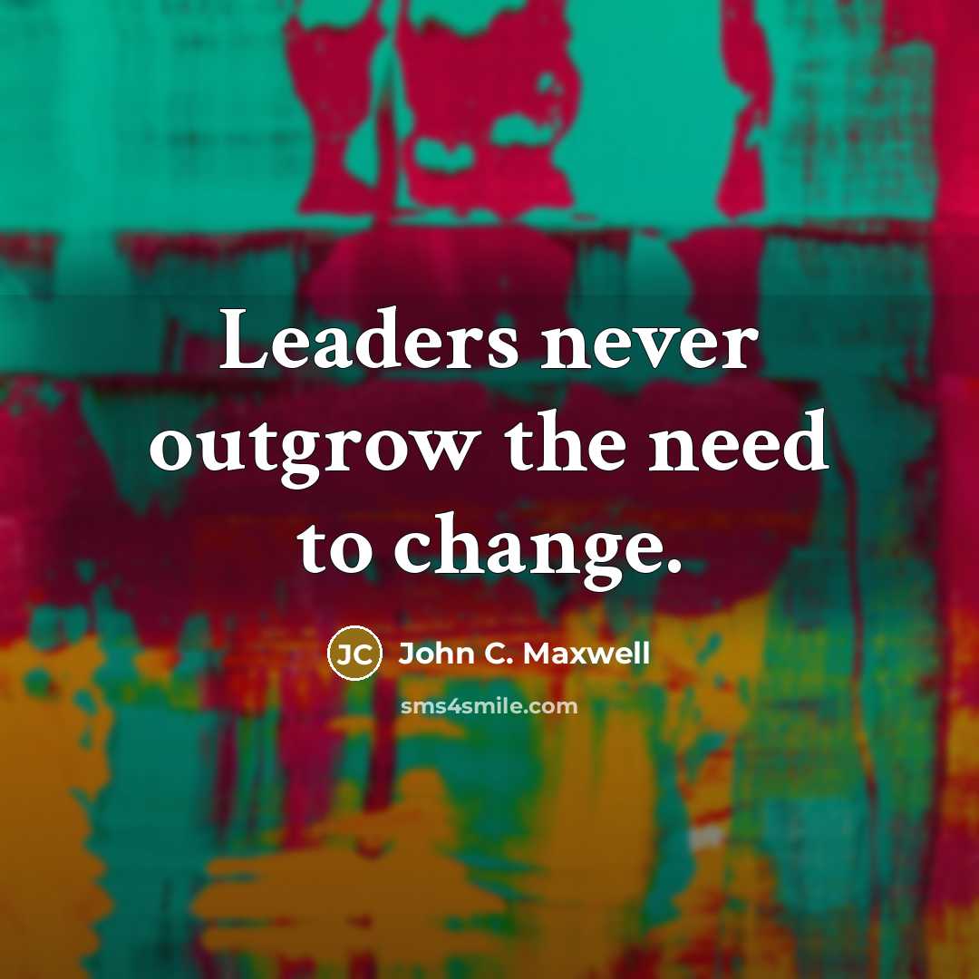 “Leaders never outgrow the need to change.…” quote by John C. Maxwell