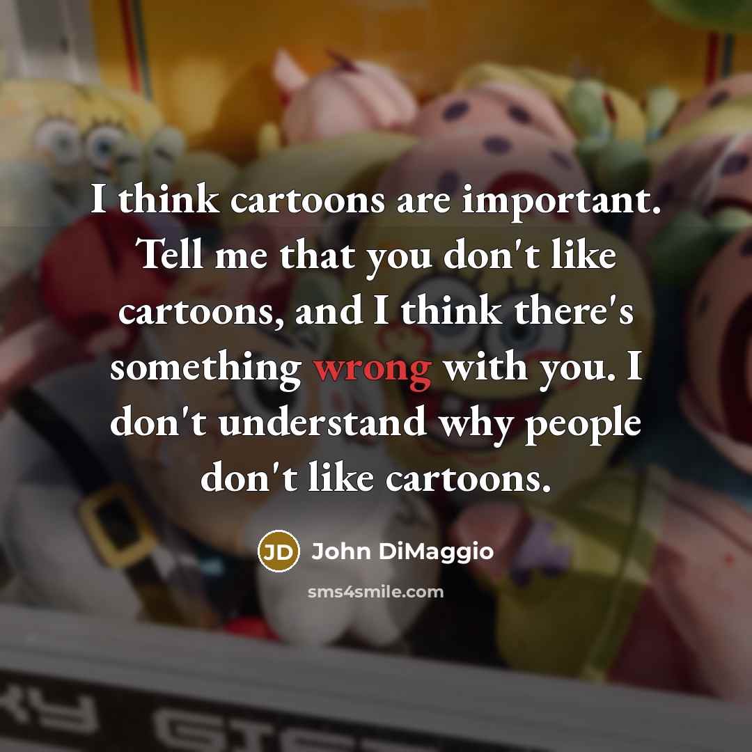 “I think cartoons are important. Tell me that you don't…” quote by John DiMaggio