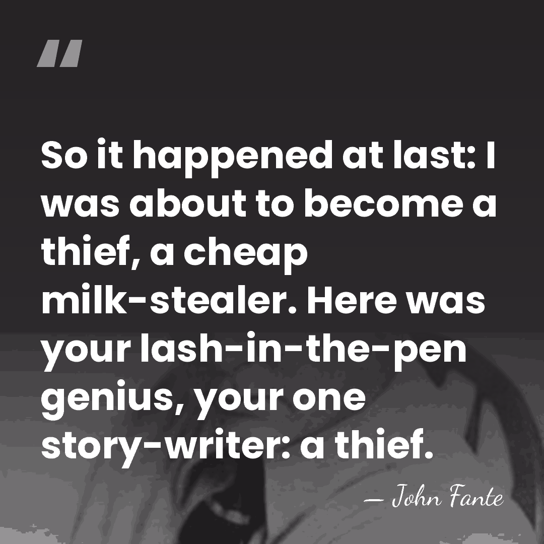 So it happened at last: I was about to become a thief,&hellip; - John Fante
