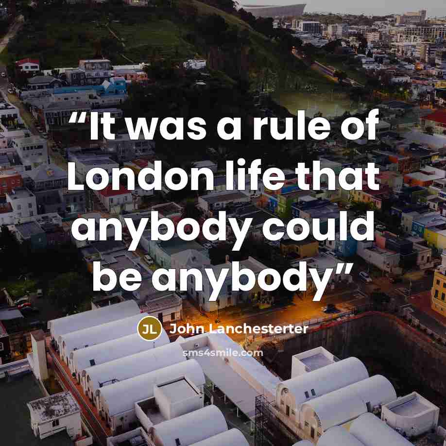 “It was a rule of London life that anybody could be anybody” quote by John Lanchesterter