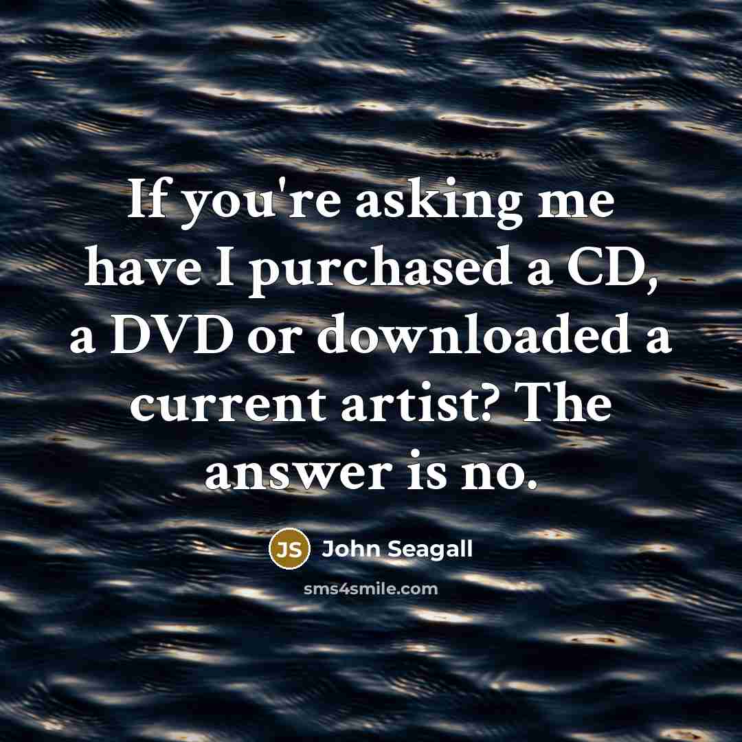 “If you're asking me have I purchased a CD, a…” quote by John Seagall