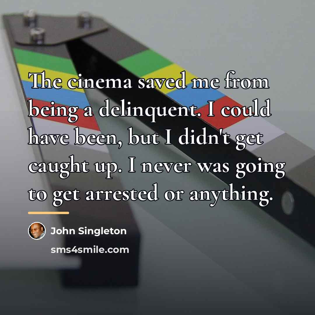 “The cinema saved me from being a delinquent. I could…” quote by John Singleton