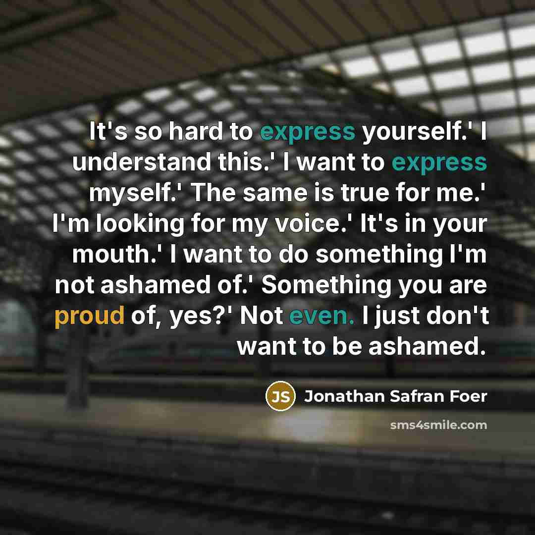 “It's so hard to express yourself.' I understand this.' I…” quote by Jonathan Safran Foer