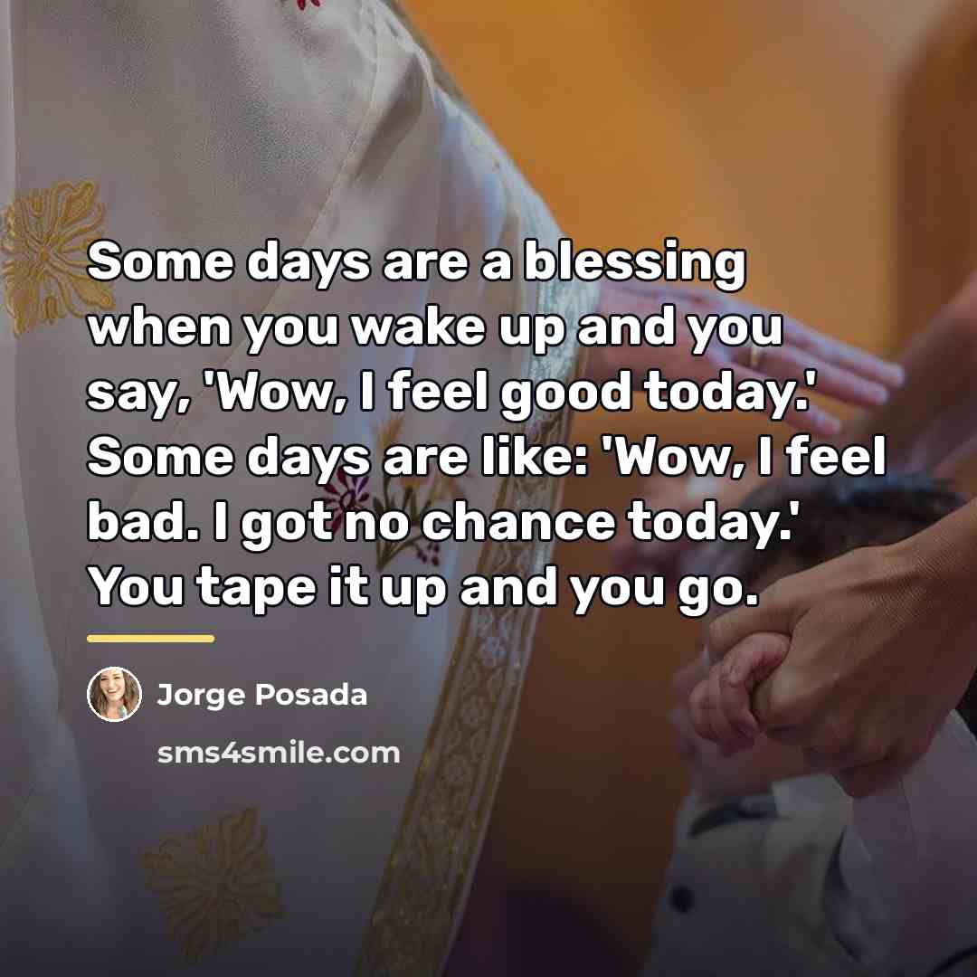 “Some days are a blessing when you wake up and…” quote by Jorge Posada