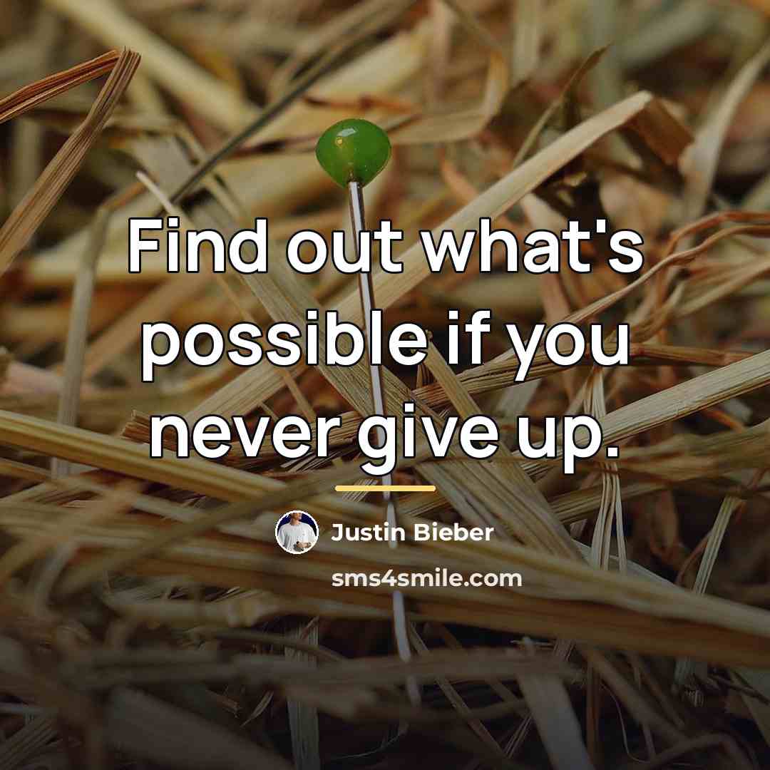 “Find out what's possible if you never give up.…” quote by Justin Bieber