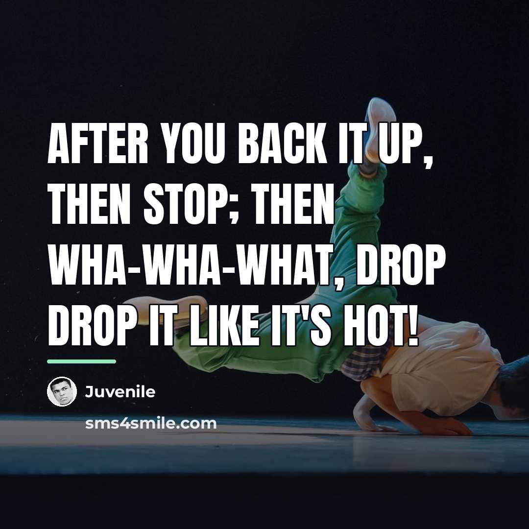 “After you back it up, then stop; Then wha-wha-what, drop…” quote by Juvenile