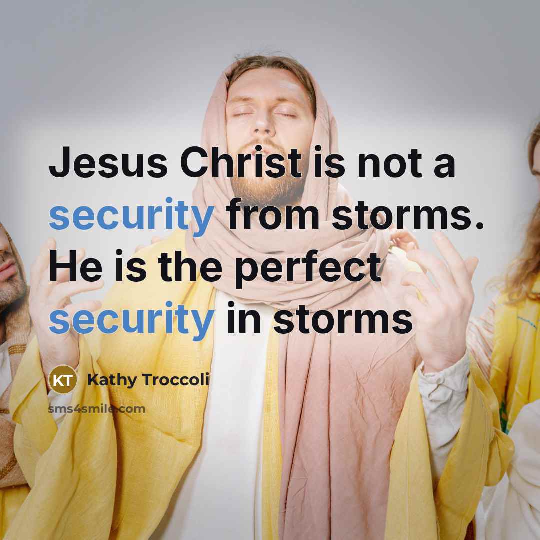 “Jesus Christ is not a security from storms. He is…” quote by Kathy Troccoli
