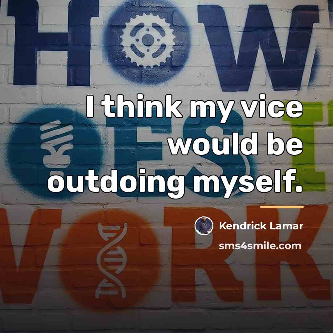 “I think my vice would be outdoing myself.…” quote by Kendrick Lamar