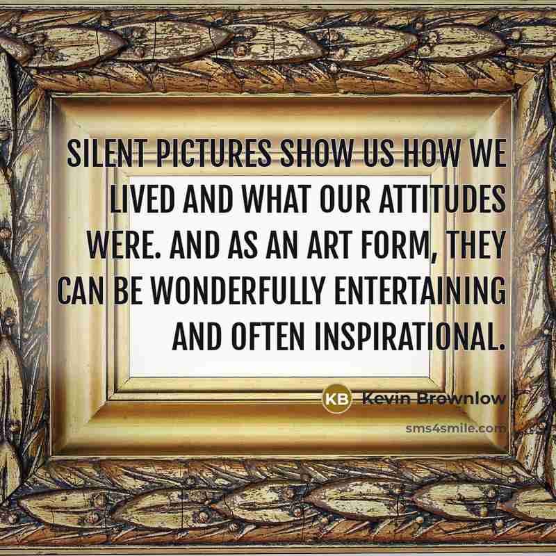 “Silent pictures show us how we lived and what our…” quote by Kevin Brownlow
