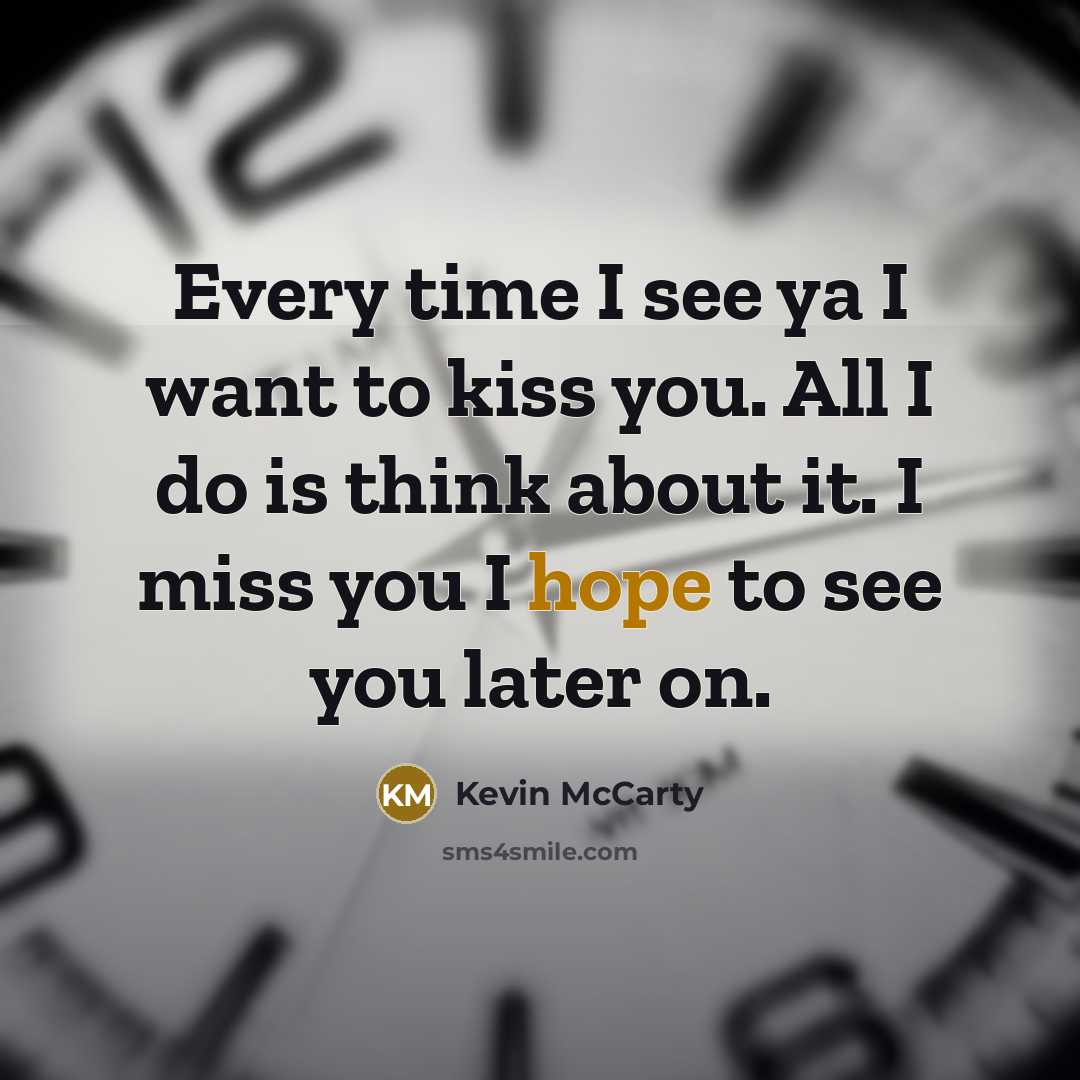 “Every time I see ya I want to kiss you.…” quote by Kevin McCarty