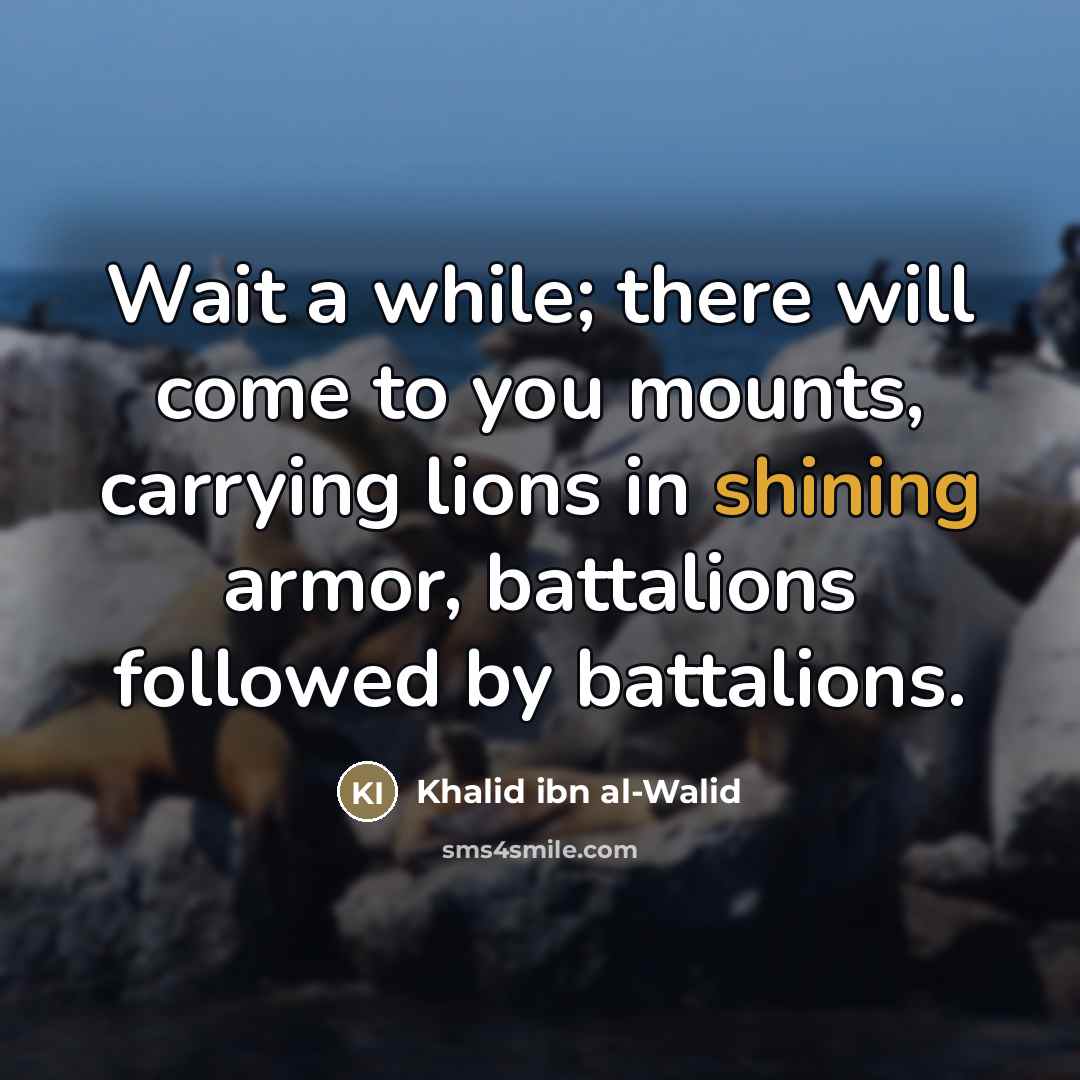 “Wait a while; there will come to you mounts, carrying…” quote by Khalid ibn al-Walid