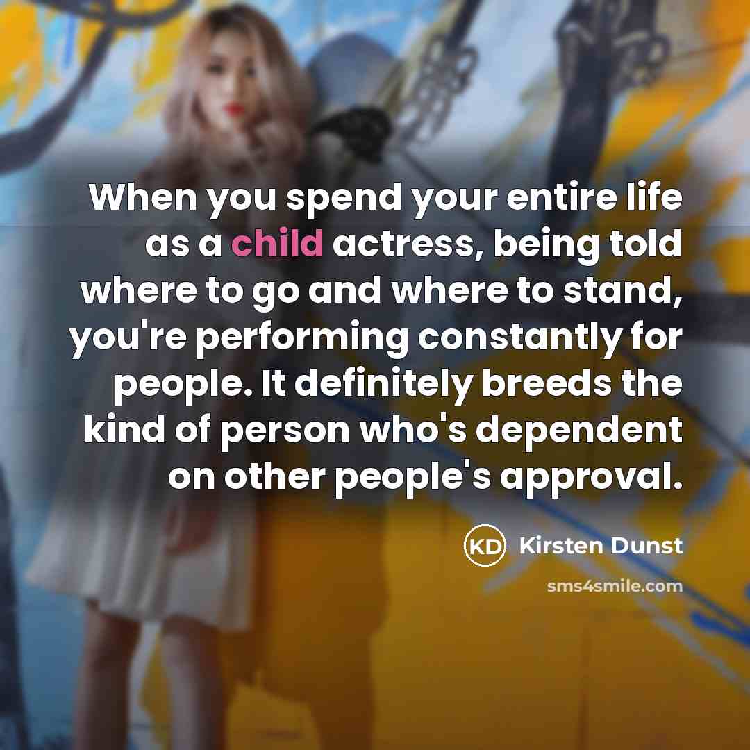 “When you spend your entire life as a child actress,…” quote by Kirsten Dunst